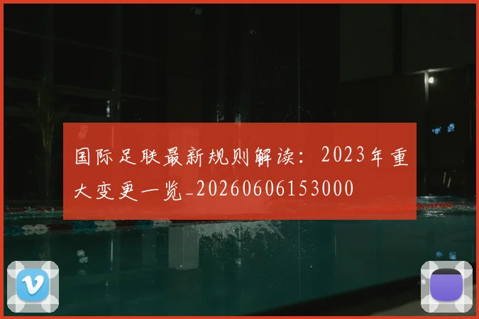 国际足联最新规则解读:2023年重大变更一览_20260606153000