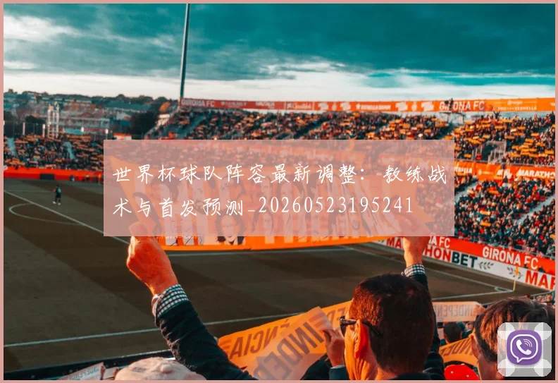 世界杯球队阵容最新调整:教练战术与首发预测_20260523195241