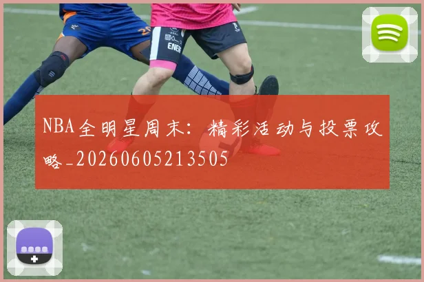 NBA全明星周末：精彩活动与投票攻略_20260605213505